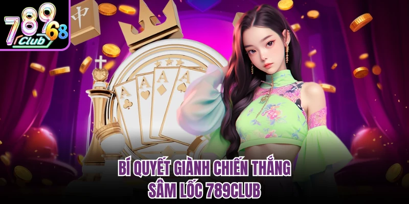 Sâm Lốc 789club - Bí Quyết Đánh Bài Luôn Thắng Từ Cao Thủ Bí quyết giành chiến thắng sâm lốc 789club