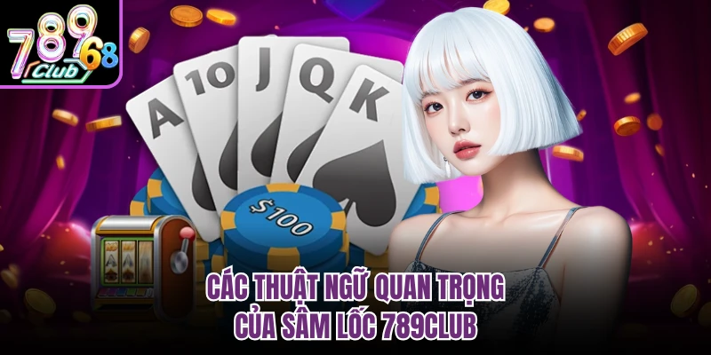 Sâm Lốc 789club - Bí Quyết Đánh Bài Luôn Thắng Từ Cao Thủ Các thuật ngữ quan trọng của sâm lốc 789CLUB