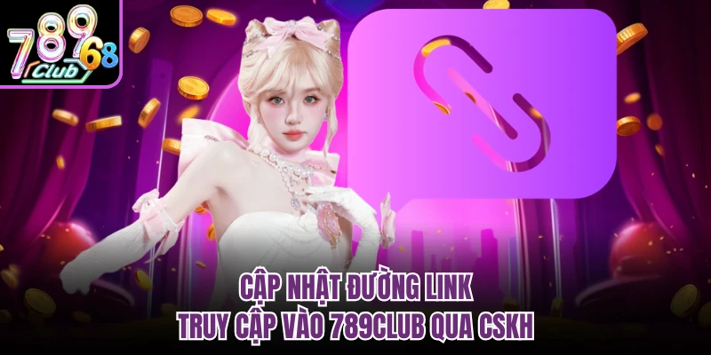 Link Vào 789CLUB Mới Nhất - Cập Nhật Đường Dẫn 2026 Cập nhật đường link truy cập vào 789CLUB qua CSKH
