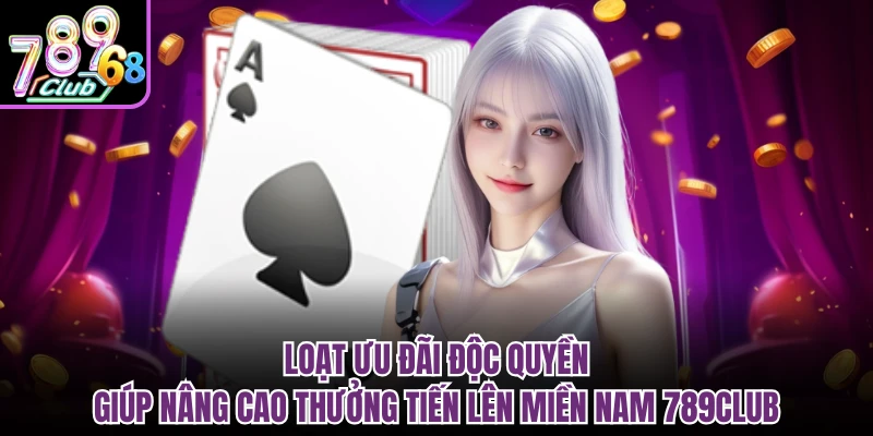 Tiến Lên Miền Nam 789CLUB - Bí Mật Làm Giàu Từ Những Lá Bài Loạt ưu đãi độc quyền giúp nâng cao thưởng tiến lên miền nam 789CLUB