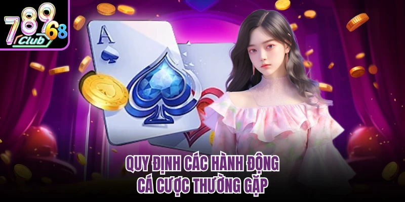 Poker 789CLUB - Nghệ Thuật Đấu Trí Đỉnh Cao Tại Sòng Cược Quy định các hành động cá cược thường gặp