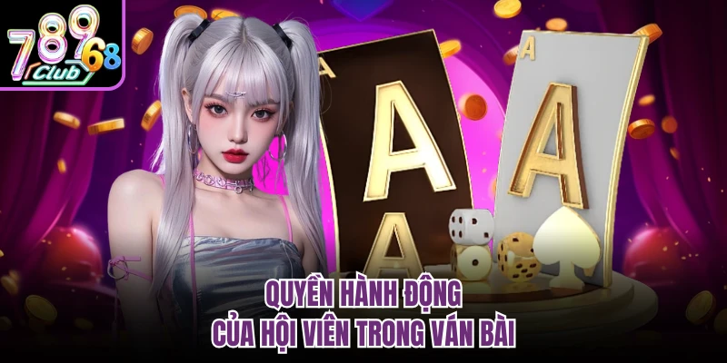 Blackjack 789CLUB - Game Bài Đấu Trí Cho Giới Trẻ 2026 Quyền hành động của hội viên trong ván bài