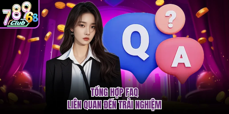 Câu Hỏi Thường Gặp 789CLUB - Giải Đáp Thắc Mắc Cho Tân Thủ Tổng hợp FAQ liên quan đến trải nghiệm