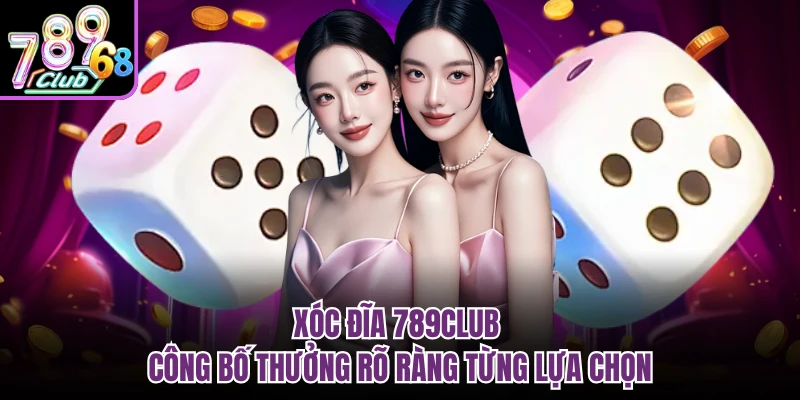 Xóc Đĩa 789CLUB Bắt Trend Giải Trí, Thưởng Rõ Ràng Từng Ván Xóc đĩa 789CLUB công bố thưởng rõ ràng từng lựa chọn